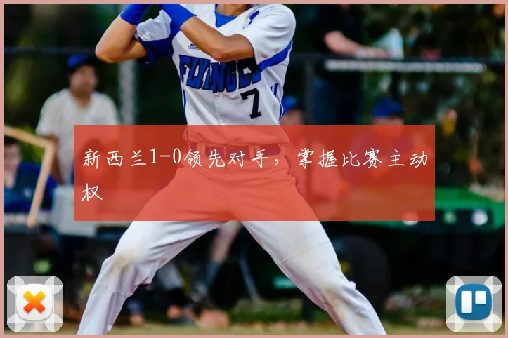 新西兰1-0领先对手,掌握比赛主动权